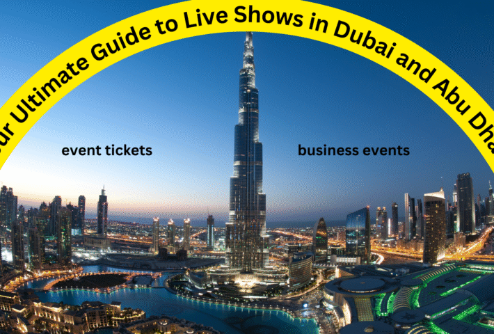 Your Ultimate Guide to Live Shows in Dubai and Abu Dhabi