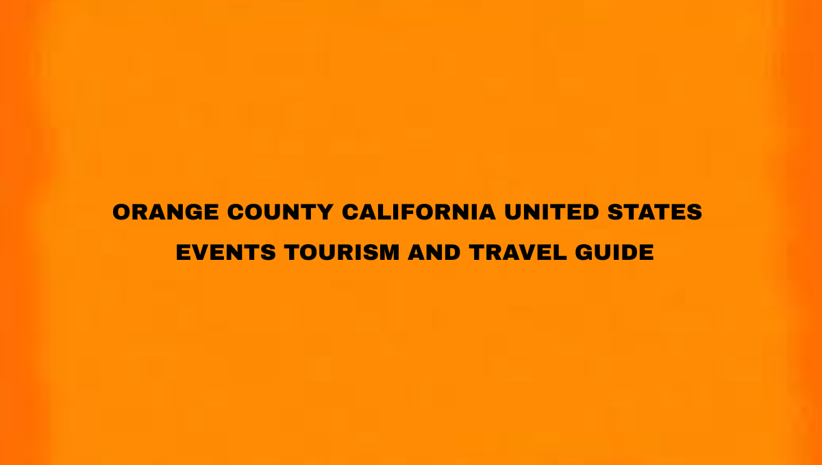 Orange County United States – Events Tourism and Travel Guide