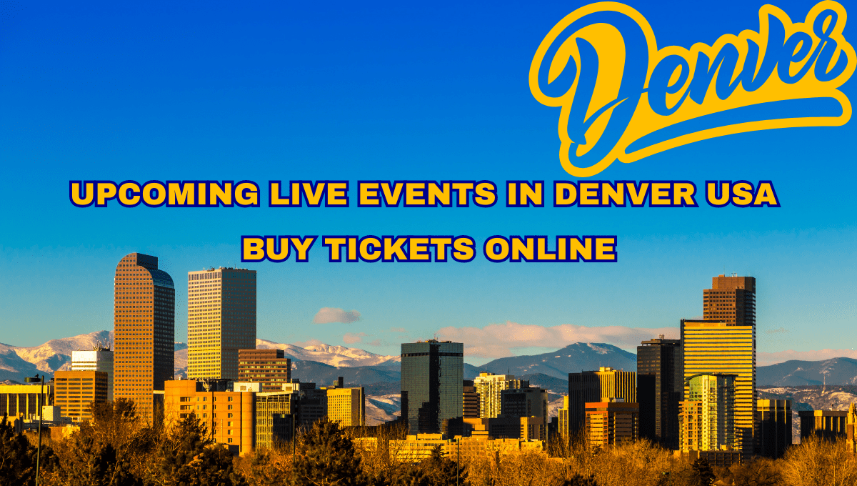 Upcoming Live Events in Denver USA Buy Tickets Online